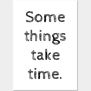 Some things take time Posters and Art